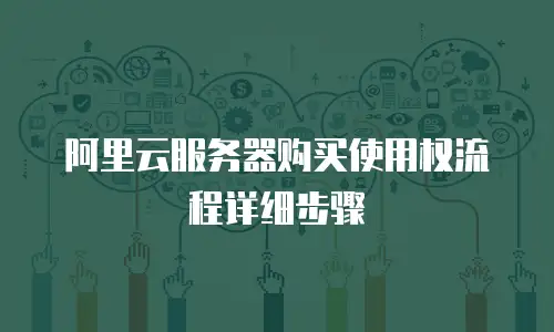 阿里云服务器购买使用权流程详细步骤