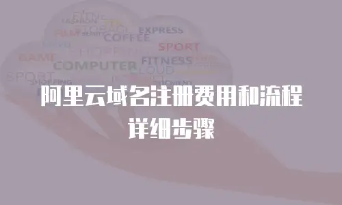 阿里云域名注册费用和流程详细步骤