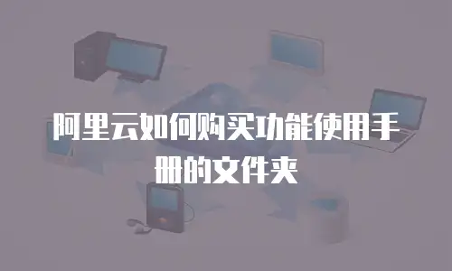 阿里云如何购买功能使用手册的文件夹