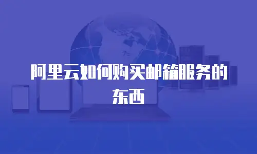 阿里云如何购买邮箱服务的东西