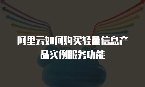 阿里云如何购买轻量信息产品实例服务功能