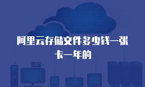 阿里云存储文件多少钱一张卡一年的