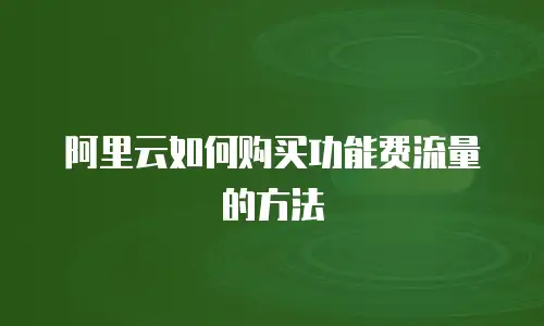 阿里云如何购买功能费流量的方法