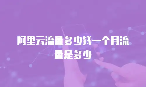 阿里云流量多少钱一个月流量是多少