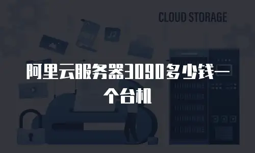 阿里云服务器3090多少钱一个台机