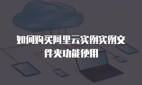 如何购买阿里云实例实例文件夹功能使用