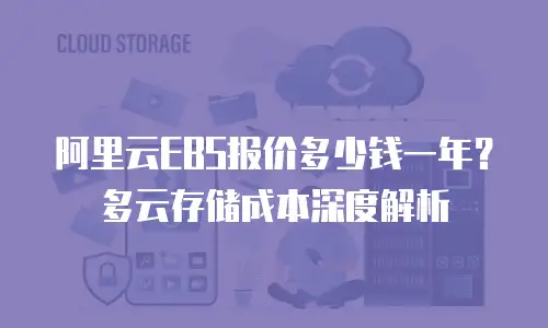 阿里云EBS报价多少钱一年？多云存储成本深度解析