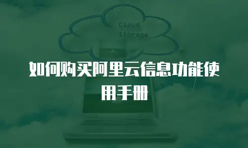 如何购买阿里云信息功能使用手册