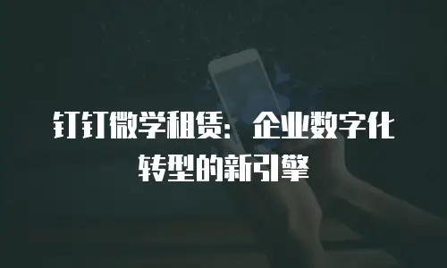 钉钉微学租赁：企业数字化转型的新引擎