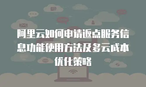 阿里云如何申请返点服务信息功能使用方法及多云成本优化策略