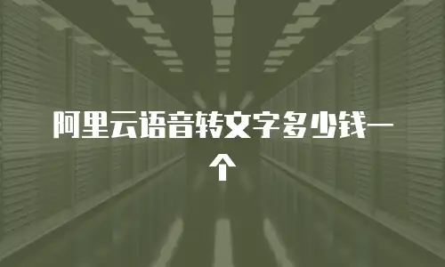 阿里云语音转文字多少钱一个