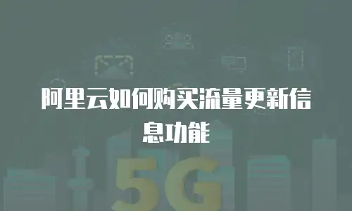 阿里云如何购买流量更新信息功能