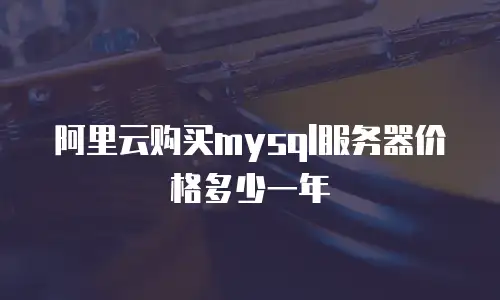 阿里云购买mysql服务器价格多少一年