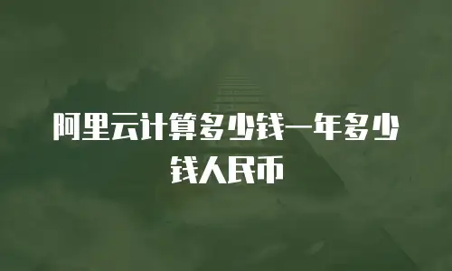 阿里云计算多少钱一年多少钱人民币