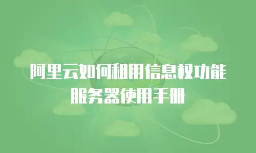 阿里云如何租用信息权功能服务器使用手册