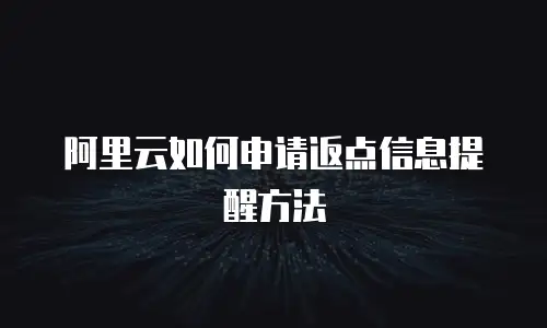 阿里云如何申请返点信息提醒方法