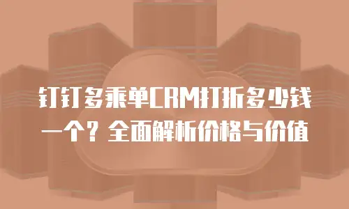 钉钉多乘单CRM打折多少钱一个？全面解析价格与价值
