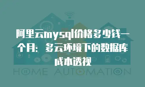 阿里云mysql价格多少钱一个月：多云环境下的数据库成本透视