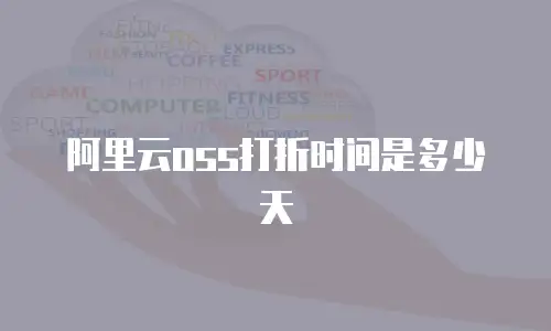 阿里云oss打折时间是多少天