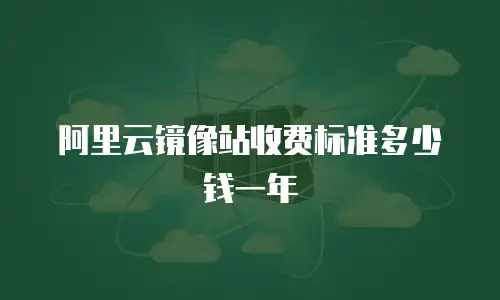 阿里云镜像站收费标准多少钱一年