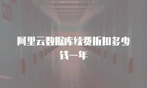 阿里云数据库续费折扣多少钱一年