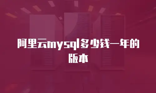 阿里云mysql多少钱一年的版本