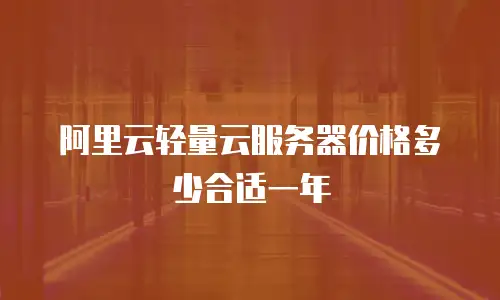 阿里云轻量云服务器价格多少合适一年