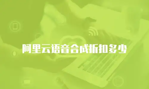 阿里云语音合成折扣多少