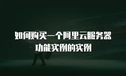 如何购买一个阿里云服务器功能实例的实例