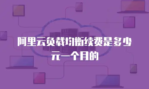 阿里云负载均衡续费是多少元一个月的