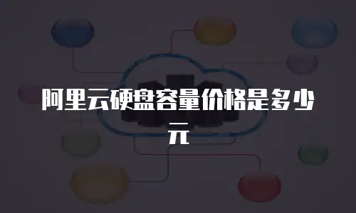 阿里云硬盘容量价格是多少元