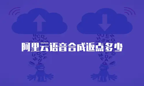阿里云语音合成返点多少
