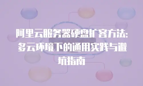 阿里云服务器硬盘扩容方法：多云环境下的通用实践与避坑指南