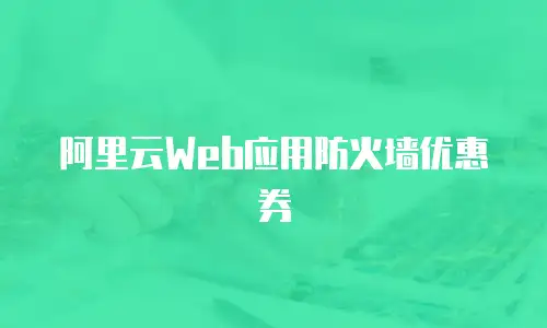 阿里云Web应用防火墙优惠券