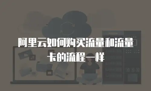 阿里云如何购买流量和流量卡的流程一样