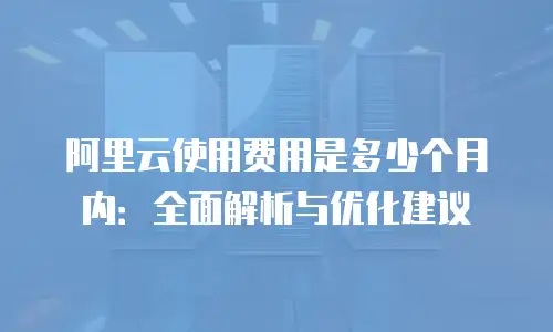 阿里云使用费用是多少个月内：全面解析与优化建议