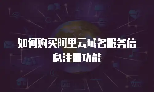 如何购买阿里云域名服务信息注册功能