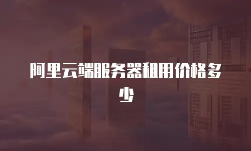 阿里云端服务器租用价格多少