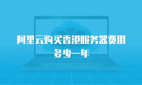 阿里云购买香港服务器费用多少一年