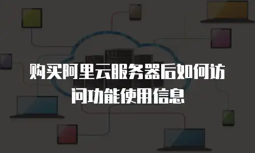 购买阿里云服务器后如何访问功能使用信息