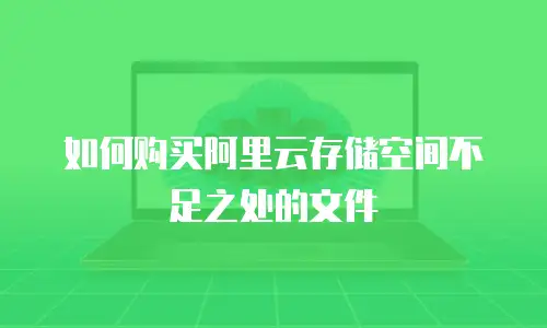 如何购买阿里云存储空间不足之处的文件