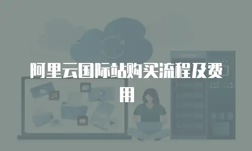 阿里云国际站购买流程及费用