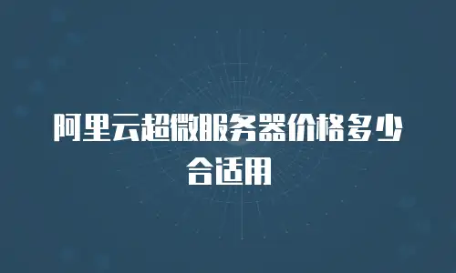 阿里云超微服务器价格多少合适用