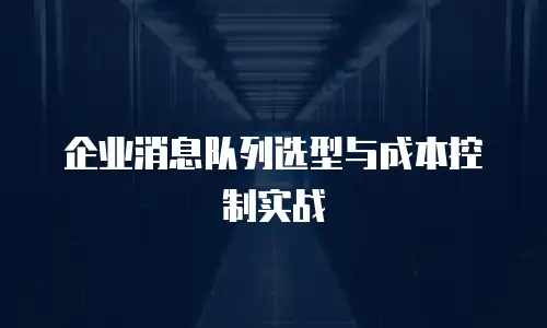 企业消息队列选型与成本控制实战