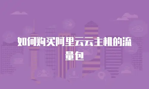 如何购买阿里云云主机的流量包