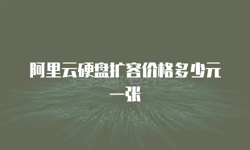 阿里云硬盘扩容价格多少元一张
