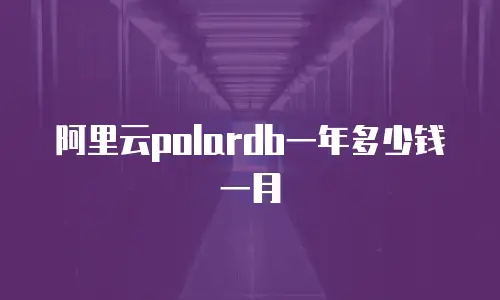 阿里云polardb一年多少钱一月