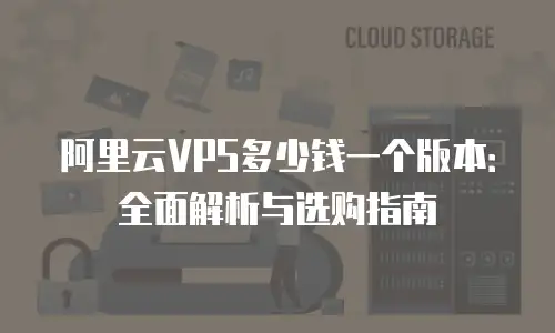 阿里云VPS多少钱一个版本：全面解析与选购指南