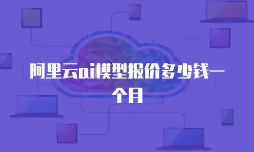 阿里云ai模型报价多少钱一个月