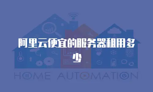 阿里云便宜的服务器租用多少